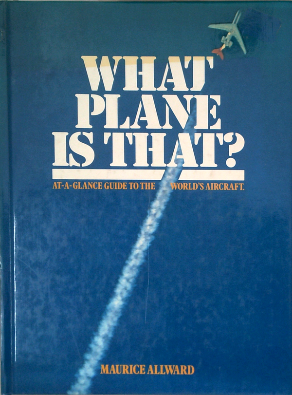 What Plane Is That?: At-A-Glance Guide To The World's Aircraft.