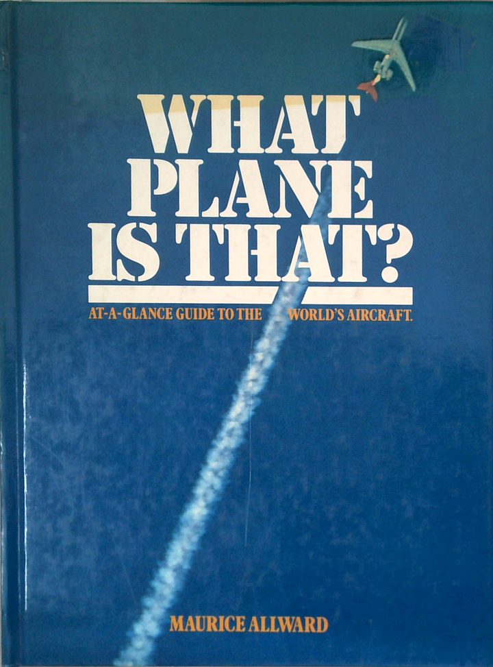 What Plane Is That?: At-A-Glance Guide To The World's Aircraft.