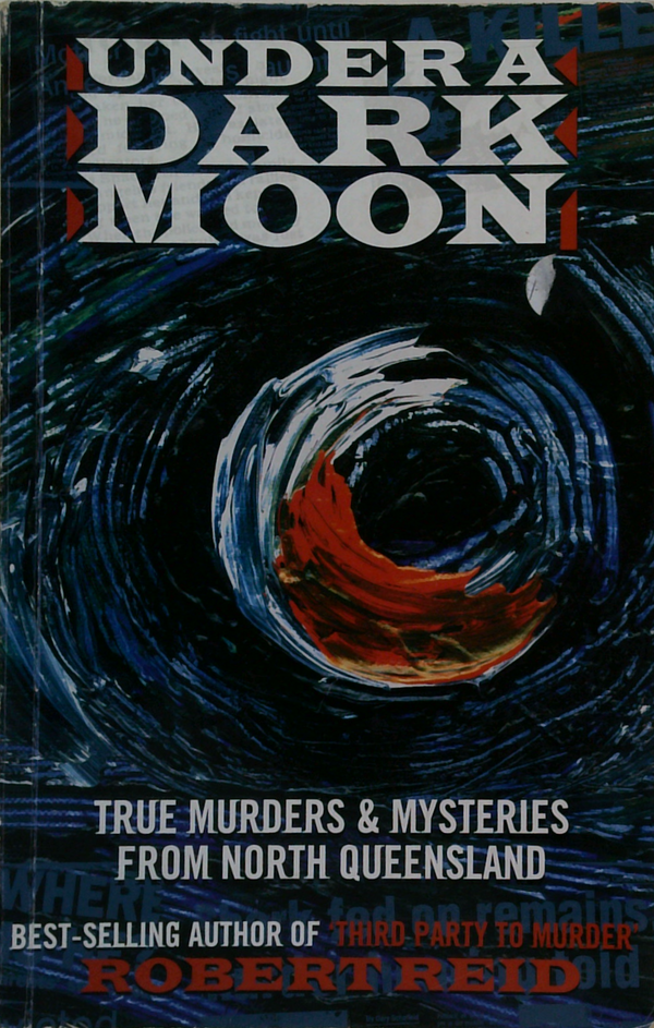 Under A Dark Moon: True Murders & Mysteries From North Queensland