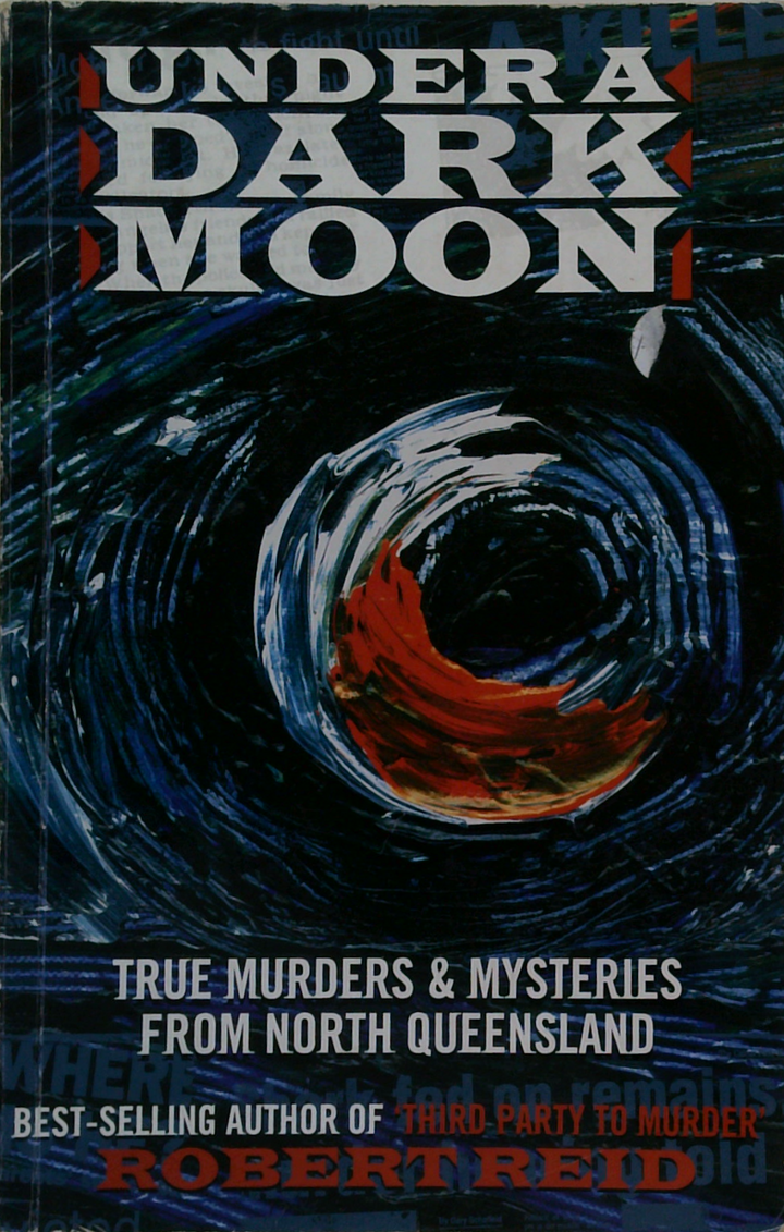 Under A Dark Moon: True Murders & Mysteries From North Queensland