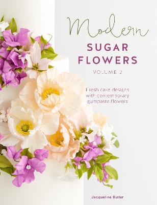 Modern Sugar Flowers Volume 2: Fresh Cake Designs with Contemporary