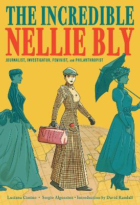The Incredible Nellie Bly: Journalist, Investigator, Feminist, and