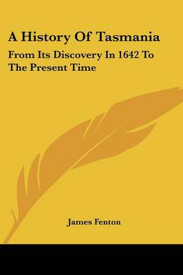 A History Of Tasmania: From Its Discovery In 1642 To The Present Time