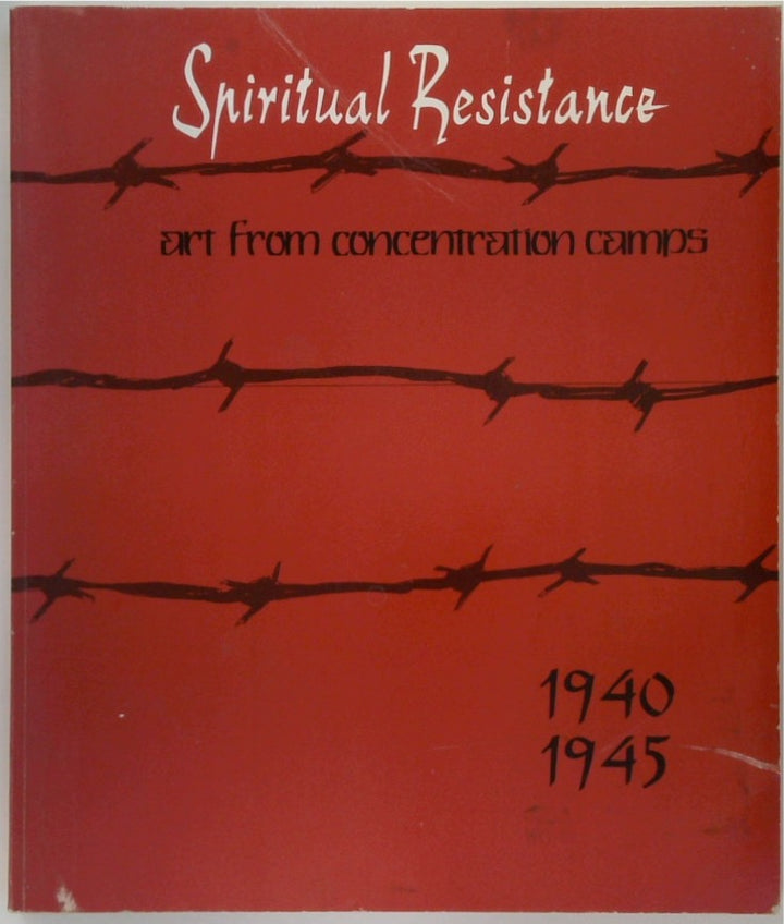 Spiritual Resistance: Art from Concentration Camps 1940-1945