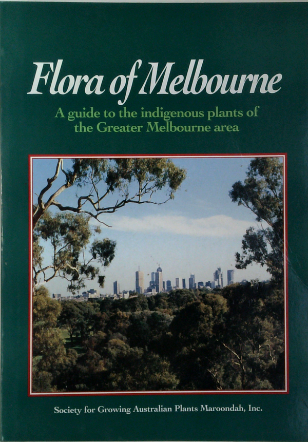 Flora Of Melbourne: A Guide To The Indigenous Plants Of The Greater Melbourne Area