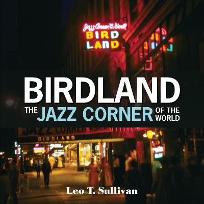 Birdland, the Jazz Corner of the World: An Illustrated Tribute,