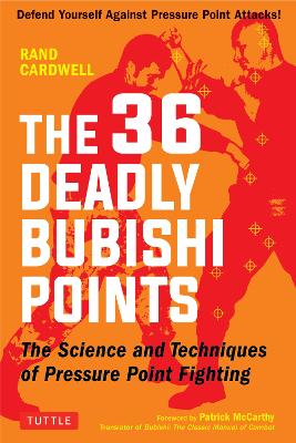 The 36 Deadly Bubishi Points: The Science and Techniques of Pressure