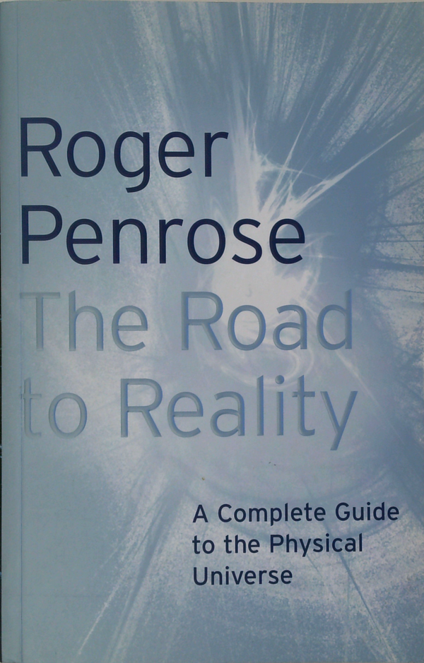 The Road To Reality: A Complete Guide To The Physical Universe