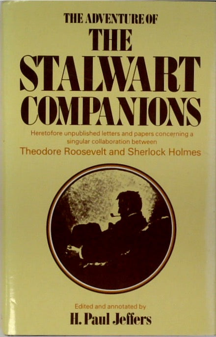 The Adventure of The Stalwart Companions: Heretofore Unpublished Letters and Papers Concerning a Singular Collaboration Between Theodore Roosevelt and Sherlock Holmes