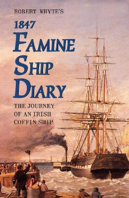 Robert Whyte's Famine Ship Diary 1847: The Journey of an Irish Coffin