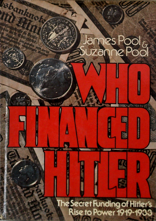 Who Financed Hitler: The Secret Funding Of Hitler's Rise To Power 1919-1933