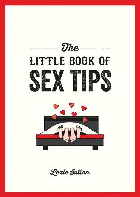 The Little Book of Sex Tips: Tantalizing Tips, Tricks and Ideas to Spice Up Your Sex Life