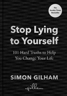 Stop Lying to Yourself: 101 Hard Truths to Help You Change Your Life