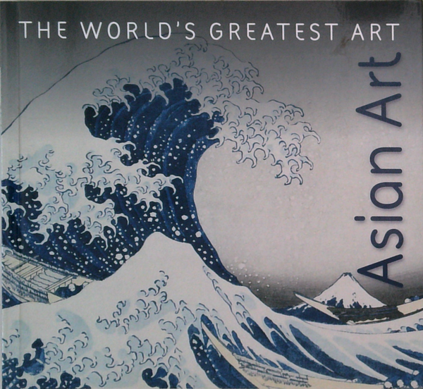 The World's Greatest Art: Asian Art