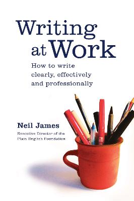 Writing at Work: How to write clearly, effectively and professionally