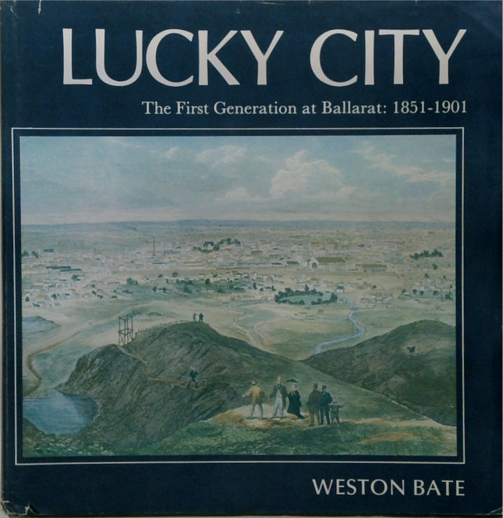 LUCKY CITY. The First Generation at Ballarat: 1851 - 1901