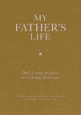 My Father's Life Journal: Dad, I want to know everything about you.