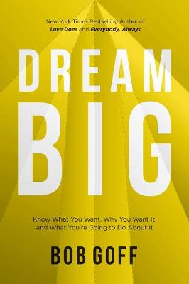 Dream Big: Know What You Want, Why You Want It, and What You're Going