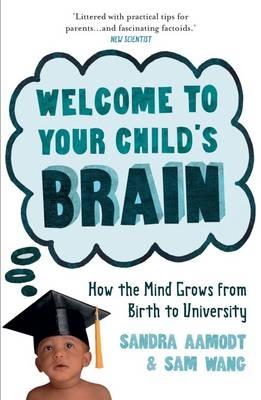 Welcome to Your Child's Brain: How the Mind Grows from Birth to