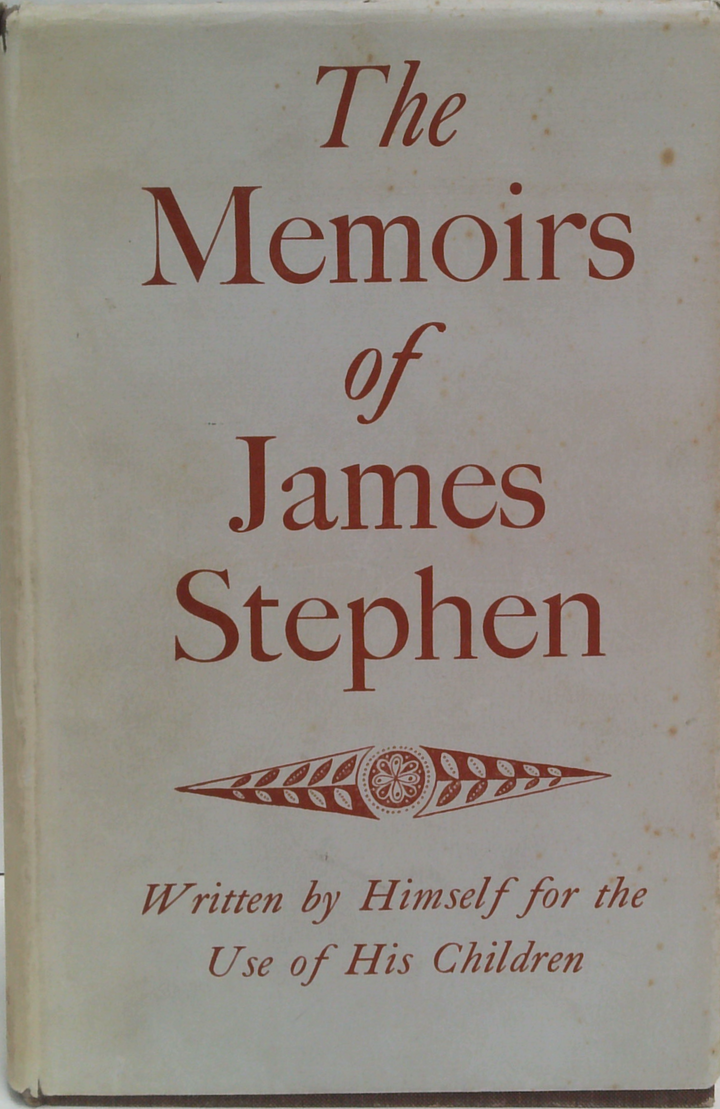 The Memoirs Of James Stephen: Written By Himself For The Use Of His Children