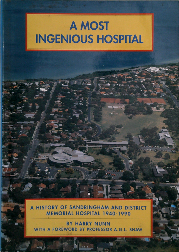 A Most Ingenious Hospital: A History Of Sandringham And District Memorial Hospital 1940-1990