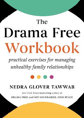 The Drama Free Workbook: Practical Exercises for Managing Unhealthy Family Relationships