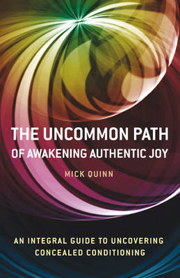 Uncommon Path, The - Awakening Authentic Joy: an integral guide to