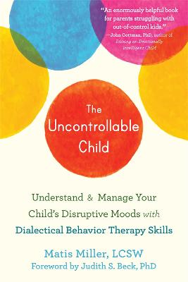 The Uncontrollable Child: Understand and Manage Your Child's Disruptive Moods with Dialectical Behavior Therapy Skills