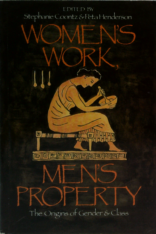 Women's Work, Men's Property: The Origins Of Gender & Class