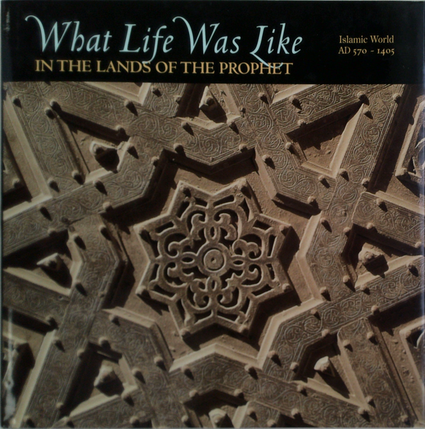 What Life Was Like In The Lands Of The Prophet: Islamic World Ad 570 - 1405
