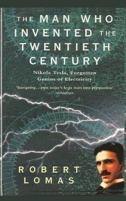 The Man Who Invented the Twentieth Century: Nikola Tesla, Forgotten