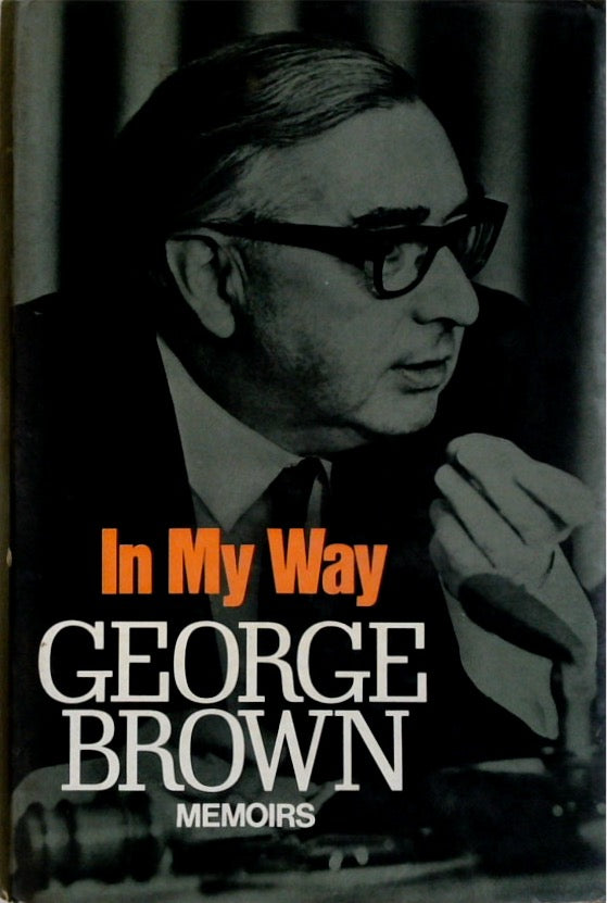 In My Way: The Political Memoirs of Lord George-Brown