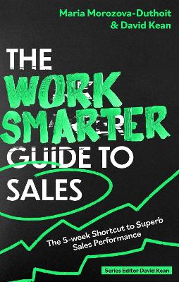 The Work Smarter Guide to Sales: The 5-week Shortcut to Superb Sales