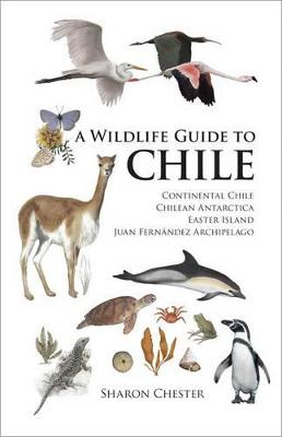 A Wildlife Guide to Chile: Continental Chile, Chilean Antarctica,