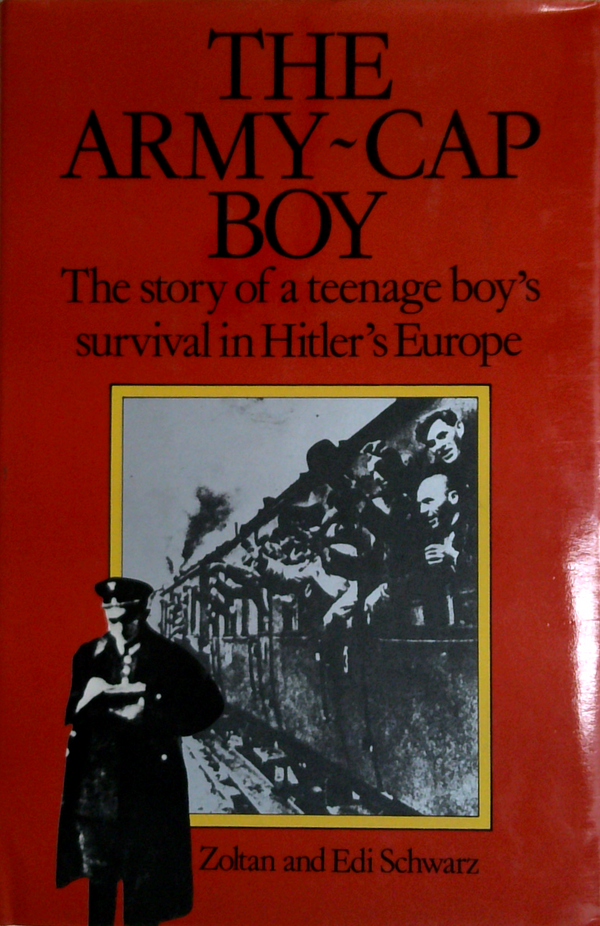 The Army-Cap Boy: The Story Of A Teenage Boy's Survival In Hitler's Europe