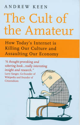 Cult of the Amateur: How Today's Internet is Killing Our Culture and