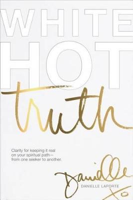 White Hot Truth: Clarity for Keeping It Real on Your Spiritual Path