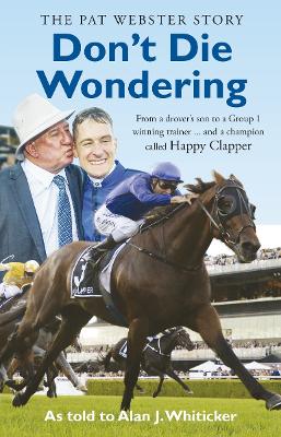 Don't Die Wondering - The Pat Webster Story: From a drover's son to a