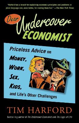 Dear Undercover Economist: Priceless Advice on Money, Work, Sex, Kids,