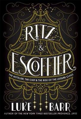 Ritz and Escoffier: The Hotelier, The Chef, and the Rise of the Leisure Class