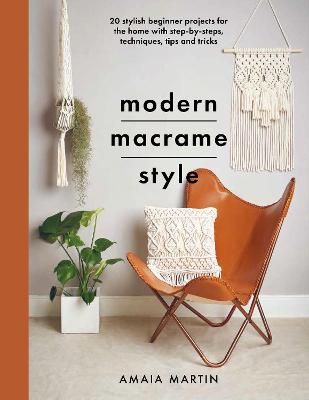 Modern Macrame Style: 20 stylish beginner projects for the home with