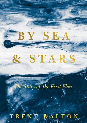 By Sea & Stars: The story of the First Fleet, from the bestselling author of BOY SWALLOWS UNIVERSE and LOLA IN THE MIRROR