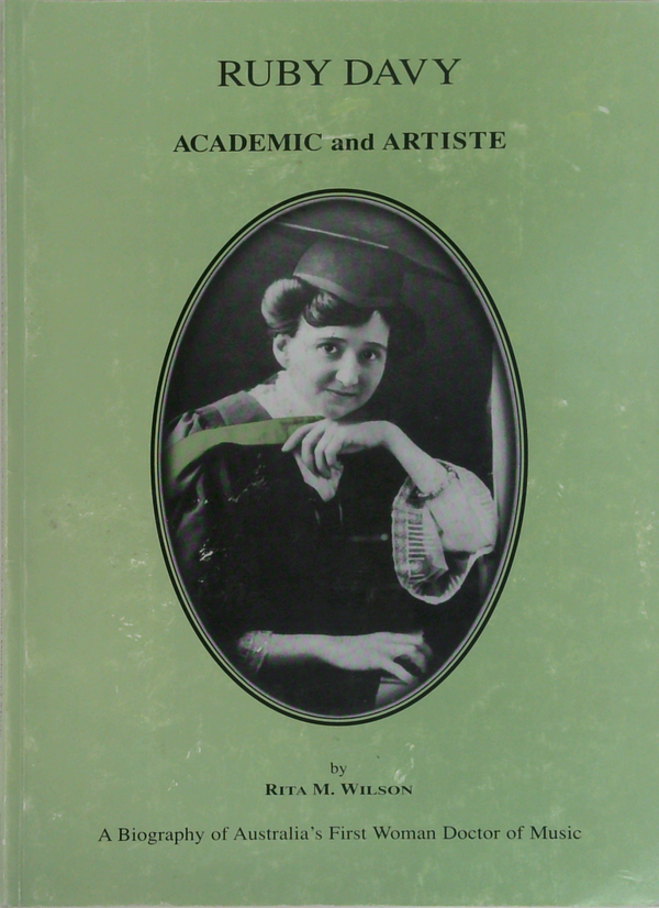 Ruby Davy: Academic And Artiste; A Biography Of Australia's First Woman Doctor Of Music