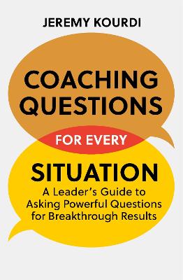 Coaching Questions for Every Situation: A Leader's Guide to Asking Powerful Questions for Breakthrough Results