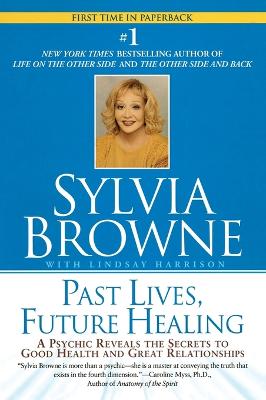 Past Lives, Future Healing: A Psychic Reveals the Secrets to Good
