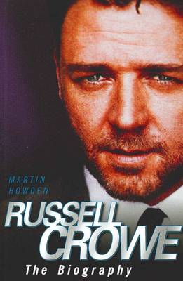Russell Crowe - the Biography