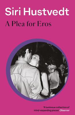 A Plea For Eros: Essays on art, love and desire from 'a 21st-century