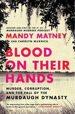 Blood on Their Hands: Murder, Corruption, and the Fall of the Murdaugh