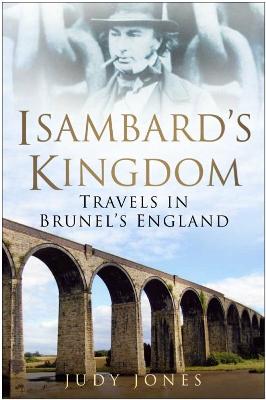 Isambard's Kingdom: Travels in Brunel's England