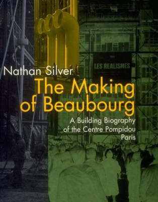 The Making of Beaubourg: Building Biography of the Centre Pompidou,